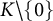 upper K minus StartSet 0 EndSet