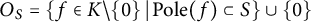 upper O Subscript upper S Baseline equals StartSet f element of upper K minus StartSet 0 EndSet vertical bar upper P o l e left parenthesis f right parenthesis subset of upper S EndSet union StartSet 0 EndSet