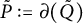 upper P overtilde colon equals partial differential left parenthesis upper Q overtilde right parenthesis