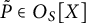 upper P overtilde element of upper O Subscript upper S Baseline upper X