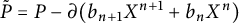 upper P overtilde equals upper P minus partial differential left parenthesis b Subscript n plus 1 Baseline upper X Superscript n plus 1 Baseline plus b Subscript n Baseline upper X Superscript n Baseline right parenthesis