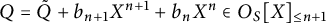 upper Q equals upper Q overtilde plus b Subscript n plus 1 Baseline upper X Superscript n plus 1 Baseline plus b Subscript n Baseline upper X Superscript n Baseline element of upper O Subscript upper S Baseline upper X Subscript less than or equals n plus 1