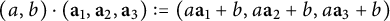 left parenthesis a comma b right parenthesis dot left parenthesis a 1 comma a 2 comma a 3 right parenthesis colon equals left parenthesis a a 1 plus b comma a a 2 plus b comma a a 3 plus b right parenthesis