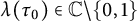 lamda left parenthesis tau 0 right parenthesis element of double struck upper C minus StartSet 0 comma 1 EndSet