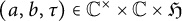 left parenthesis a comma b comma tau right parenthesis element of upper C Superscript times Baseline times double struck upper C times German upper H