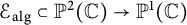 script upper E Subscript a l g Baseline subset of upper P squared left parenthesis double struck upper C right parenthesis right arrow upper P Superscript 1 Baseline left parenthesis double struck upper C right parenthesis