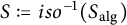 upper S colon equals i s o Superscript negative 1 Baseline left parenthesis upper S Subscript a l g Baseline right parenthesis