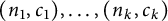 left parenthesis n 1 comma c 1 right parenthesis comma midline horizontal ellipsis comma left parenthesis n Subscript k Baseline comma c Subscript k Baseline right parenthesis