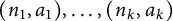 left parenthesis n 1 comma a 1 right parenthesis comma midline horizontal ellipsis comma left parenthesis n Subscript k Baseline comma a Subscript k Baseline right parenthesis
