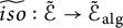 ModifyingAbove i s o With tilde colon script upper E overtilde right arrow script upper E Subscript a l g Baseline overtilde