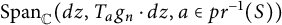 upper S p a n Subscript double struck upper C Baseline left parenthesis d z comma upper T Subscript a Baseline g Subscript n Baseline dot d z comma a element of p r Superscript negative 1 Baseline left parenthesis upper S right parenthesis right parenthesis