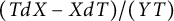 left parenthesis upper T d upper X minus upper X d upper T right parenthesis divided by left parenthesis upper Y upper T right parenthesis