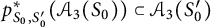 p Subscript upper S 0 comma upper S prime 0 Superscript asterisk Baseline left parenthesis upper A 3 left parenthesis upper S 0 right parenthesis right parenthesis subset of upper A 3 left parenthesis upper S prime 0 right parenthesis