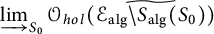backslash varinjlim Subscript upper S 0 Baseline script upper O Subscript h o l Baseline left parenthesis ModifyingAbove script upper E Subscript a l g Baseline minus upper S Subscript a l g Baseline left parenthesis upper S 0 right parenthesis With tilde right parenthesis
