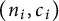 left parenthesis n Subscript i Baseline comma c Subscript i Baseline right parenthesis
