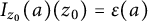 upper I Subscript z 0 Baseline left parenthesis a right parenthesis left parenthesis z 0 right parenthesis equals epsilon left parenthesis a right parenthesis