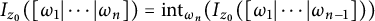 upper I Subscript z 0 Baseline left parenthesis omega 1 StartAbsoluteValue midline horizontal ellipsis EndAbsoluteValue omega Subscript n Baseline right parenthesis equals i n t Subscript omega Sub Subscript n Baseline left parenthesis upper I Subscript z 0 Baseline left parenthesis omega 1 StartAbsoluteValue midline horizontal ellipsis EndAbsoluteValue omega Subscript n minus 1 Baseline right parenthesis right parenthesis