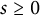 s greater than or equals 0