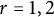 r equals 1 comma 2