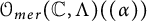 script upper O Subscript m e r Baseline left parenthesis double struck upper C comma upper Lamda right parenthesis left parenthesis left parenthesis alpha right parenthesis right parenthesis