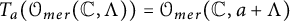 upper T Subscript a Baseline left parenthesis script upper O Subscript m e r Baseline left parenthesis double struck upper C comma upper Lamda right parenthesis right parenthesis equals script upper O Subscript m e r Baseline left parenthesis double struck upper C comma a plus upper Lamda right parenthesis