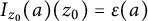 upper I Subscript z 0 Baseline left parenthesis a right parenthesis left parenthesis z 0 right parenthesis equals epsilon left parenthesis a right parenthesis