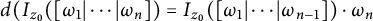 d left parenthesis upper I Subscript z 0 Baseline left parenthesis omega 1 StartAbsoluteValue midline horizontal ellipsis EndAbsoluteValue omega Subscript n Baseline right parenthesis equals upper I Subscript z 0 Baseline left parenthesis omega 1 StartAbsoluteValue midline horizontal ellipsis EndAbsoluteValue omega Subscript n minus 1 Baseline right parenthesis dot omega Subscript n Baseline