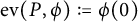 e v left parenthesis upper P comma phi right parenthesis colon equals phi left parenthesis 0 right parenthesis