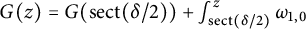 upper G left parenthesis z right parenthesis equals upper G left parenthesis s e c t left parenthesis delta divided by 2 right parenthesis right parenthesis plus integral Subscript s e c t left parenthesis delta divided by 2 right parenthesis Superscript z Baseline omega Subscript 1 comma 0 Baseline