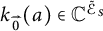 k Subscript ModifyingAbove 0 With right arrow Baseline left parenthesis a right parenthesis element of upper C Superscript script upper E Super Subscript upper S Superscript overtilde