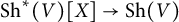 upper S h Superscript asterisk Baseline left parenthesis upper V right parenthesis upper X right arrow upper S h left parenthesis upper V right parenthesis