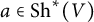 a element of upper S h Superscript asterisk Baseline left parenthesis upper V right parenthesis