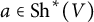 a element of upper S h Superscript asterisk Baseline left parenthesis upper V right parenthesis