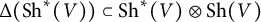 upper Delta left parenthesis upper S h Superscript asterisk Baseline left parenthesis upper V right parenthesis right parenthesis subset of upper S h Superscript asterisk Baseline left parenthesis upper V right parenthesis circled times upper S h left parenthesis upper V right parenthesis
