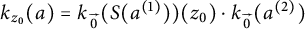 k Subscript z 0 Baseline left parenthesis a right parenthesis equals k Subscript ModifyingAbove 0 With right arrow Baseline left parenthesis upper S left parenthesis a Superscript left parenthesis 1 right parenthesis Baseline right parenthesis right parenthesis left parenthesis z 0 right parenthesis dot k Subscript ModifyingAbove 0 With right arrow Baseline left parenthesis a Superscript left parenthesis 2 right parenthesis Baseline right parenthesis