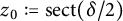 z 0 colon equals s e c t left parenthesis delta divided by 2 right parenthesis