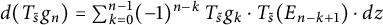 d left parenthesis upper T Subscript s overtilde Baseline g Subscript n Baseline right parenthesis equals sigma summation Underscript k equals 0 Overscript n minus 1 Endscripts left parenthesis negative 1 right parenthesis Superscript n minus k Baseline upper T Subscript s overtilde Baseline g Subscript k Baseline dot upper T Subscript s overtilde Baseline left parenthesis upper E Subscript n minus k plus 1 Baseline right parenthesis dot d z