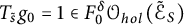 upper T Subscript s overtilde Baseline g 0 equals 1 element of upper F 0 Superscript delta Baseline upper O Subscript h o l Baseline left parenthesis script upper E Subscript upper S Baseline overtilde right parenthesis