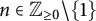 n element of upper Z Subscript greater than or equals 0 minus StartSet 1 EndSet