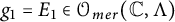 g 1 equals upper E 1 element of script upper O Subscript m e r Baseline left parenthesis double struck upper C comma upper Lamda right parenthesis