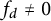 f Subscript d Baseline not equals 0