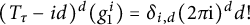 left parenthesis upper T Subscript tau Baseline minus i d right parenthesis Superscript d Baseline left parenthesis g 1 Superscript i Baseline right parenthesis equals delta Subscript i comma d Baseline left parenthesis 2 pi normal i right parenthesis Superscript d Baseline d factorial
