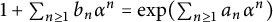 1 plus sigma summation Underscript n greater than or equals 1 Endscripts b Subscript n Baseline alpha Superscript n Baseline equals exp left parenthesis sigma summation Underscript n greater than or equals 1 Endscripts a Subscript n Baseline alpha Superscript n Baseline right parenthesis
