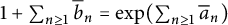 1 plus sigma summation Underscript n greater than or equals 1 Endscripts ModifyingAbove bar With bar b n equals exp left parenthesis sigma summation Underscript n greater than or equals 1 Endscripts ModifyingAbove bar With bar a n right parenthesis