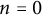 n equals 0