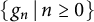 StartSet g Subscript n Baseline vertical bar n greater than or equals 0 EndSet