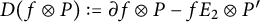 upper D left parenthesis f circled times upper P right parenthesis colon equals partial differential f circled times upper P minus f upper E 2 circled times upper P prime