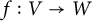 f colon upper V right arrow upper W