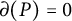 partial differential left parenthesis upper P right parenthesis equals 0