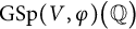 upper G upper S p left parenthesis upper V comma phi right parenthesis left parenthesis double struck upper Q right parenthesis